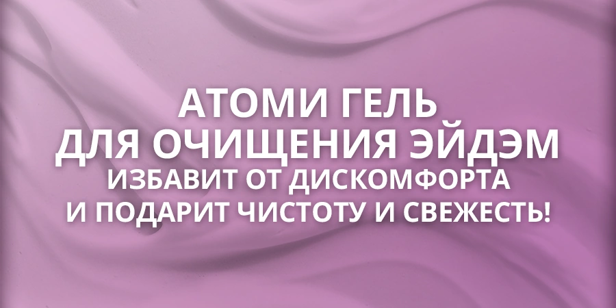 Атоми Очищение Эйдэм Атоми Очищение Эйдэм — АТОМИ ГЕЛЬ ДЛЯ ОЧИЩЕНИЯ ЭЙДЭМ ИЗБАВИТ ОТ ДИСКОМФОРТА И ПОДАРИТ ЧИСТОТУ И СВЕЖЕСТЬ!