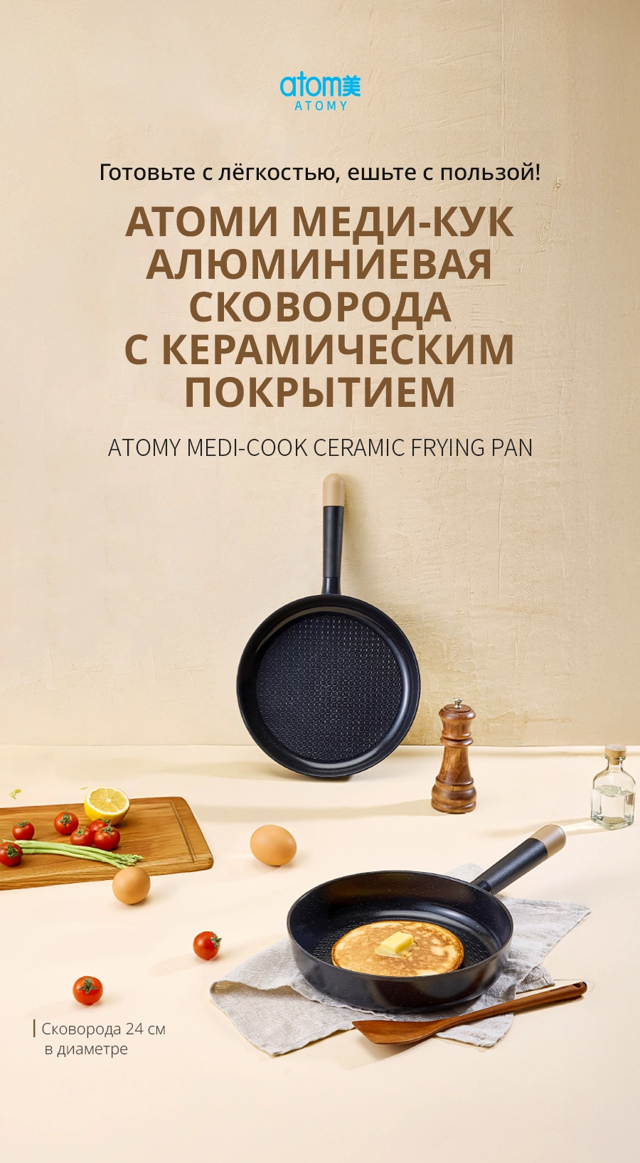 Атоми Меди-кук сковорода с керамическим покрытием (24 см) Атоми Меди-кук сковорода с керамическим покрытием (24 см) — atomæ A T O M Y Готовьте с лёгкостью, ешьте с пользой! АТОМИ МЕДИ-КУК АЛЮМИНИЕВАЯ СКОВОРОДА С КЕРАМИЧЕСКИМ ПОКРЫТИЕМ ATO